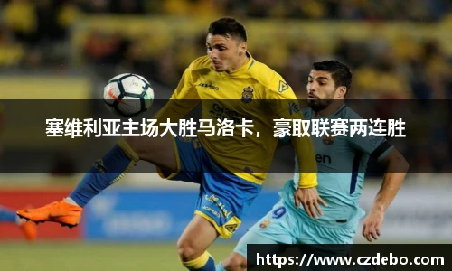 塞维利亚主场大胜马洛卡，豪取联赛两连胜