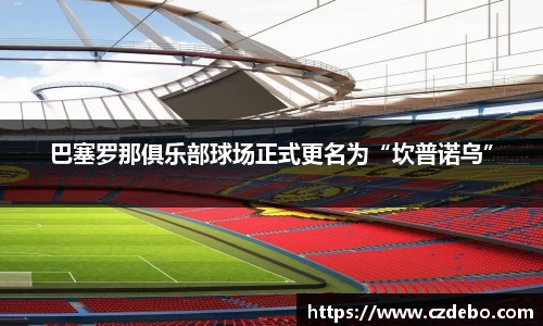 巴塞罗那俱乐部球场正式更名为“坎普诺乌”