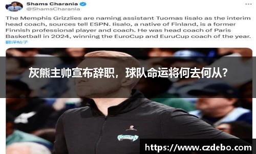 灰熊主帅宣布辞职，球队命运将何去何从？